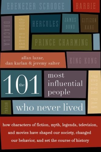 Book cover of The 101 Most Influential People Who Never Lived by Allan Lazar, Dan Karlan, Jeremy Salter