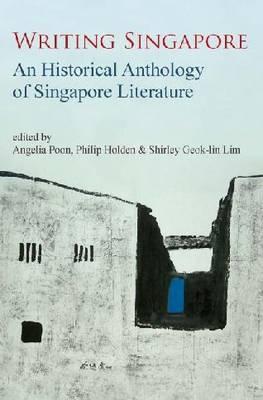 Book cover of Writing Singapore: An Historical Anthology Of Singapore Literature by Angelia Poon (editor), Philip Joseph Holden (Ed.), Shirley Geok-Lin Lim (Ed.)