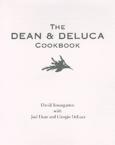 Book cover of The Dean And DeLuca Cookbook by David Rosengarten, Joel Dean, Giorgio Deluca