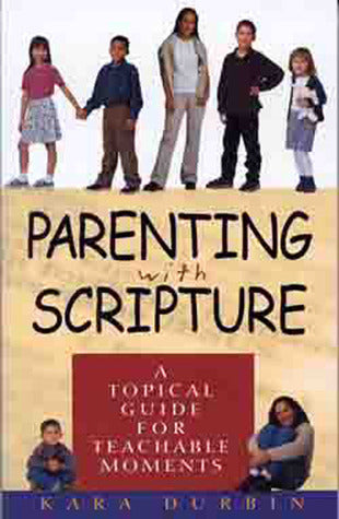 Book cover of Parenting With Scripture: A Topical Guide For Teachable Moments by Kara G. Durbin