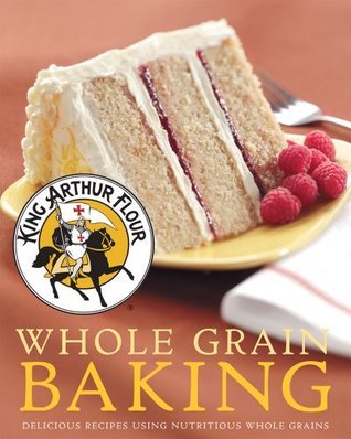 Book cover of King Arthur Flour Whole Grain Baking: Delicious Recipes Using Nutritious Whole Grains by King Arthur Baking Company