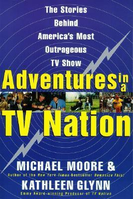 Book cover of Adventures In A TV Nation: Michael Moore's Classic American Television Comedy by Michael Moore, Kathleen Glynn