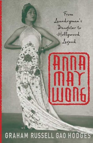 Book cover of Anna May Wong: From Laundryman's Daughter To Hollywood Legend by Graham Russell Gao Hodges