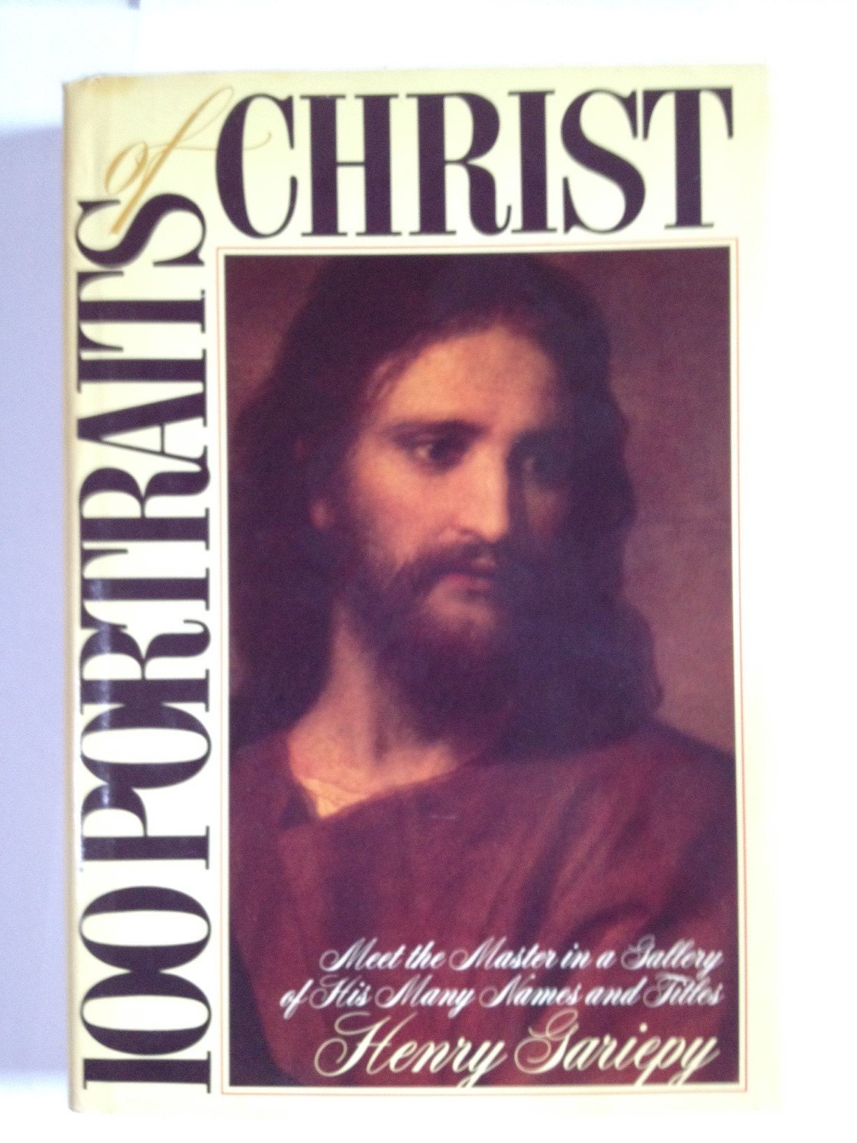Book cover of 100 Portraits Of Christ: Meet The Master In A Gallery Of His Many Names And Titles by Henry Gariepy