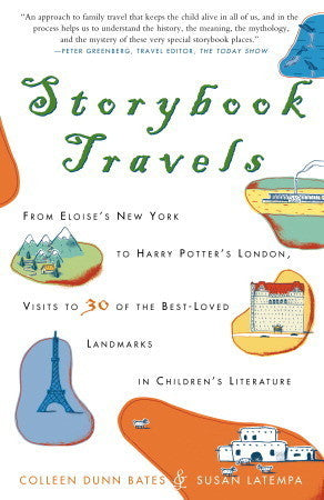 Book cover of Storybook Travels: From Eloise's New York To Harry Potter's London, Visits To 30 Of The Best-Loved Landmarks In Children's Literature by Colleen Dunn Bates, Susan LaTempa