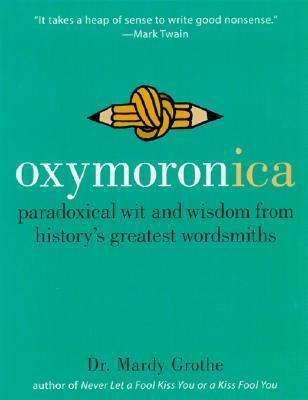 Book cover of Oxymoronica: Paradoxical Wit And Wisdom From History's Greatest Wordsmiths by Mardy Grothe