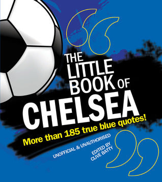 Book cover of Little Book Of Chelsea: More Than 185 True Blue Quotes! by Clive Batty