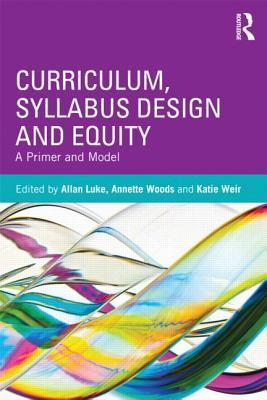 Book cover of Curriculum, Syllabus Design And Equity: A Primer And Model by Allan Luke (Ed.), Annette Woods, Katie Weir