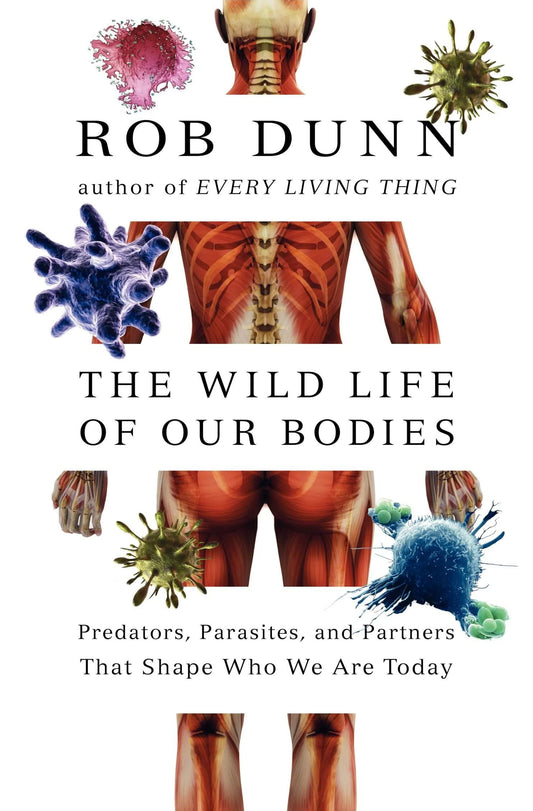 Book cover of The Wild Life of Our Bodies: Predators, Parasites, And Partners That Shape Who We Are Today by Rob Dunn