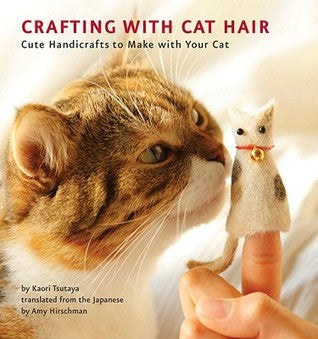 Book cover of Crafting With Cat Hair: Cute Handicrafts To Make With Your Cat by Kaori Tsutaya, Amy Hirschman (Trans.)
