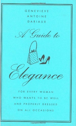 Book cover of A Guide To Elegance: For Every Woman Who Wants To Be Well And Properly Dressed On All Occasions by Geneviève Antoine Dariaux