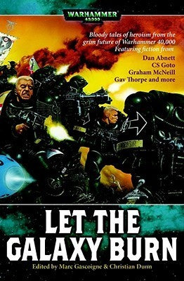 Book cover of Let The Galaxy Burn by Marc Gascoigne (Ed.), Christian Z. Dunn (Ed.), Dan Abnett (Contrib.), Mark Brendan (Contrib.), Ben Counter (Contrib.), Jonahan Curran (Contrib.), C.S. Goto (Contrib.), William  King (Contrib.), Graham McNeill (Contrib.), Andras Millward (Contrib.), Neil Rutledge (Contrib.), Gav Thorpe (Contrib.)