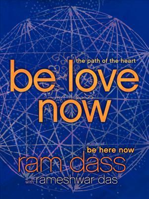 Book cover of Be Love Now: The Path Of The Heart by Ram Dass, Rameshwar Das