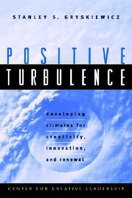 Book cover of Positive Turbulence: Developing Climates for Creativity, Innovation, and Renewal by Stanley S. Gryskiewicz