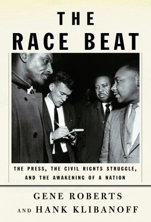 Book cover of The Race Beat: The Press, The Civil Rights Struggle, And The Awakening Of A Nation by Gene Roberts, Hank Klibanoff