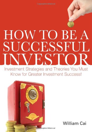 Book cover of How To Be A Successful Investor - Investment Strategies And Theories You Must Know For Greater Investment Success by William Cai