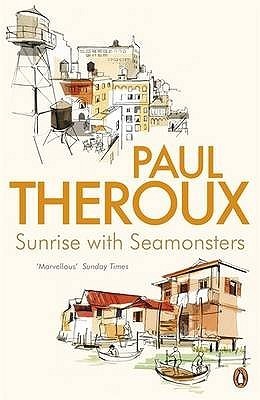 Book cover of Sunrise With Seamonsters: Travels And Discoveries, 1964-1984 by Paul Theroux