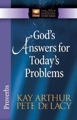 Book cover of God's Answers For Today's Problems: Proverbs by Kay Arthur, Pete De Lacy