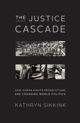 Book cover of The Justice Cascade: How Human Rights Prosecutions Are Changing World Politics by Kathryn Sikkink