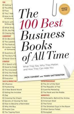 Book cover of The 100 Best Business Books Of All Time: What They Say, Why They Matter, And How They Can Help You by Jack Covert, Todd Sattersten