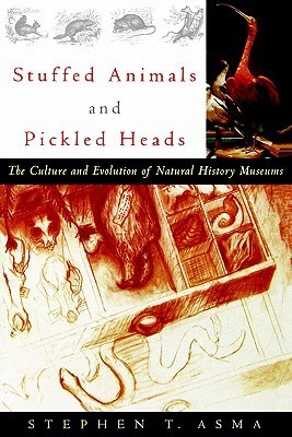 Book cover of Stuffed Animals and Pickled Heads: The Culture and Evolution of Natural History Museums by Stephen T. Asma