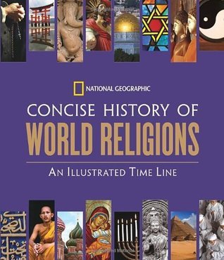 Book cover of National Geographic Concise History Of World Religions: An Illustrated Time Line by National Geographic Society, Tim Cooke (Ed.)