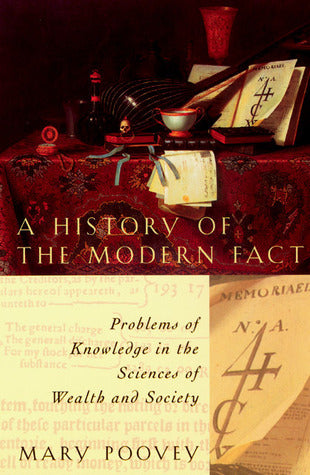 Book cover of A History of the Modern Fact: Problems of Knowledge in the Sciences of Wealth and Society by Mary Poovey