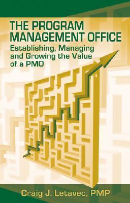 Book cover of The Program Management Office: Establishing, Managing And Growing The Value Of A PMO by Craig J. Letavec