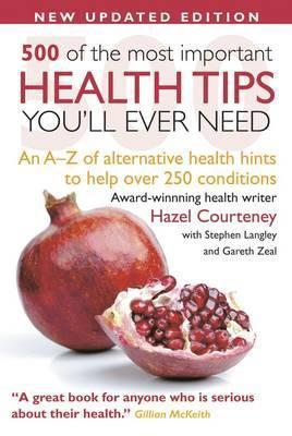 Book cover of 500 Of The Most Important Health Tips You'll Ever Need: An A-Z Of Alternative Health Hints To Help Over 200 Conditions by Hazel Courteney