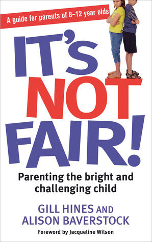 Book cover of It's Not Fair! Parenting The Bright And Challenging Child by Gill Hines, Alison Baverstock, Jacqueline Wilson (Foreword)