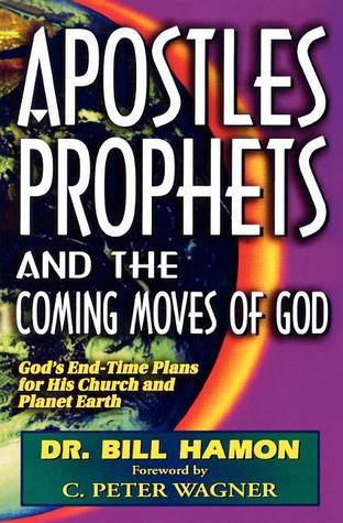 Book cover of Apostles, Prophets And The Coming Moves Of God: God's End-Time Plans For His Church And Planet Earth by Bill Hamon