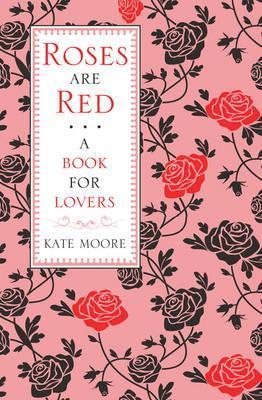 Book cover of Roses Are Red ...: A Book for Lovers by Kate  Moore