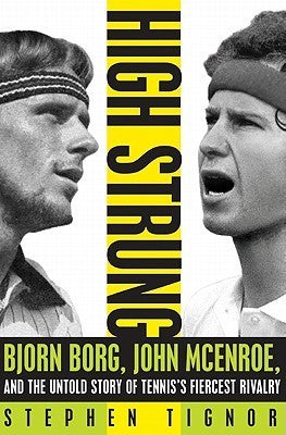 Book cover of High Strung: Bjorn Borg, John McEnroe, And The Untold Story Of Tennis's Fiercest Rivalry by Stephen Tignor