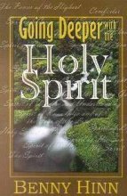 Book cover of Going Deeper With The Holy Spirit by Benny Hinn