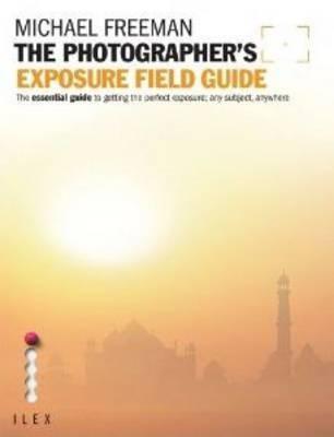 Book cover of The Photographer's Exposure Field Guide by Michael   Freeman