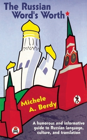 Book cover of The Russian Word's Worth: A Humorous And Informative Guide To Russian Language, Culture And Translation by Michele A. Berdy
