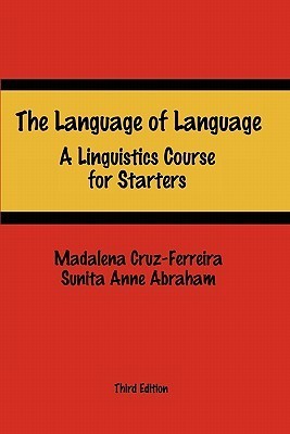 Book cover of The Language of Language: A Linguistics Course for Starters by Madalena Cruz-Ferreira, Sunita Anne Abraham