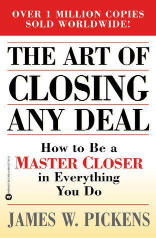 Book cover of The Art of Closing Any Deal: How to Be a Master Closer in Everything You Do by James W. Pickens