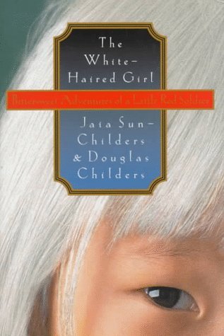 Book cover of The White-Haired Girl: Bittersweet Adventures of a Little Red Soldier by Jaia Sun-Childers, Douglas Childers