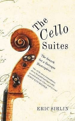 Book cover of The Cello Suites: In Search of a Baroque Masterpiece by Eric Siblin