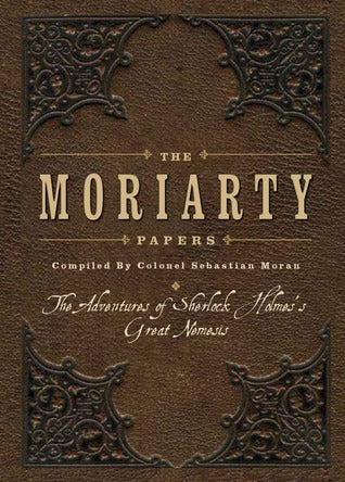 Book cover of The Moriarty Papers: The Adventures of Sherlock Holmes's Great Nemesis, Compiled by Colonel Sebastian Moran by Viv Croot
