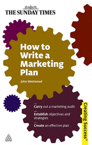 Book cover of How To Write A Marketing Plan: Carry Out A Marketing Audit; Establish Objectives And Strategies; Create An Effective Plan by John Westwood