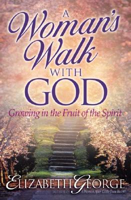 Book cover of A Woman's Walk With God: Growing In The Fruit Of The Spirit by Elizabeth George