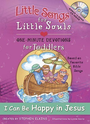 Book cover of I Can Be Happy in Jesus: Little Songs for Little Souls for Toddlers, One-Minute Devotions Based on Favorite Bible Songs by Stephen Elkins