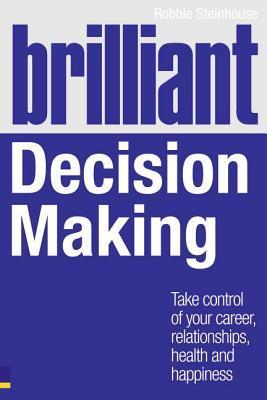 Book cover of Brilliant Decision Making: Take Control Of Your Career, Relationships, Health And Happiness by Robbie Steinhouse