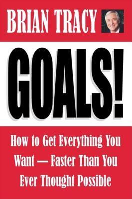 Book cover of Goals!: How To Get Everything You Want Faster Than You Ever Thought Possible by Brian Tracy
