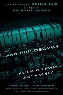 Book cover of Inception And Philosophy: Because It's Never Just A Dream by David Kyle Johnson (Ed.), William Irwin (Series Editor)