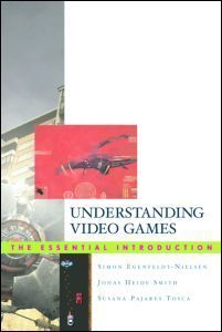 Book cover of Understanding Video Games: The Essential Introduction by Simon Egenfeldt-Nielsen