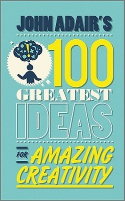 Book cover of John Adair'S 100 Greatest Ideas For Amazing Creativity by John Adair