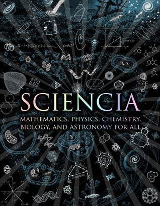 Book cover of Sciencia: Mathematics, Physics, Chemistry, Biology, And Astronomy For All by Matt Tweed, Matthew Watkins, Moff Betts, Burkard Polster, Gerard Cheshire